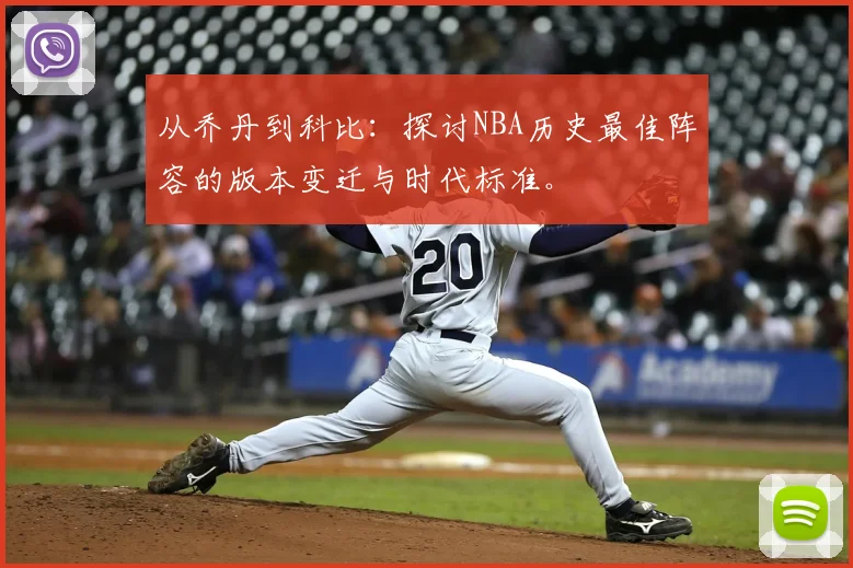 从乔丹到科比:探讨NBA历史最佳阵容的版本变迁与时代标准。